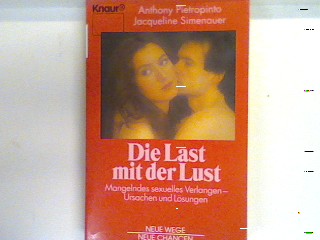 Die Last mit der Lust : mangelndes sexuelles Verlangen - Ursachen und Lösungen. 84057 : Neue Wege, neue Chancen - Pietropinto, Anthony und Jacqueline Simenauer