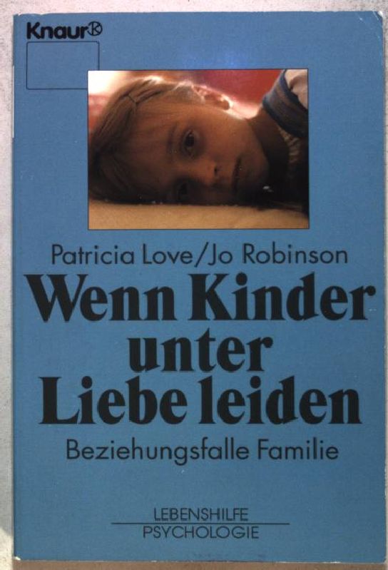 Wenn Kinder unter Liebe leiden : Beziehungsfalle Familie. Knaur 84006 - Love, Patricia und Jo Robinson