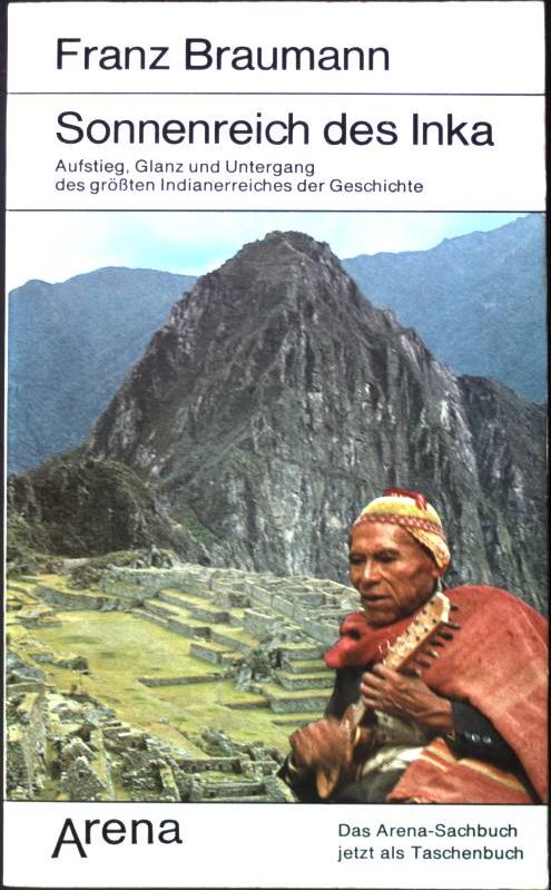 Sonnenreich des Inka : Aufstieg, Glanz und Untergang des grössten Indianerreiches der Geschichte. Arena Taschenbuch Nr. 1311, - Braumann, Franz