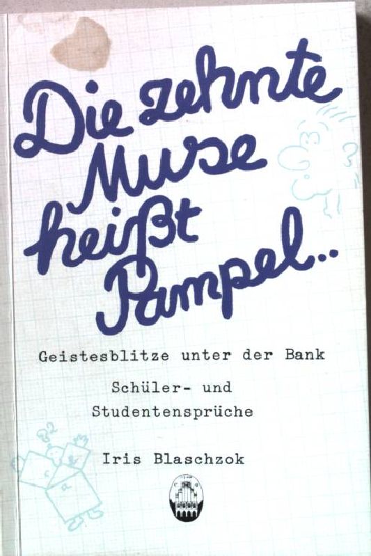 Die zehnte Muse heisst Pampel . : Geistesblitze unter d. Bank ; Schüler- u. Studentensprüche. - Blaschzok, Iris (Hrsg.)