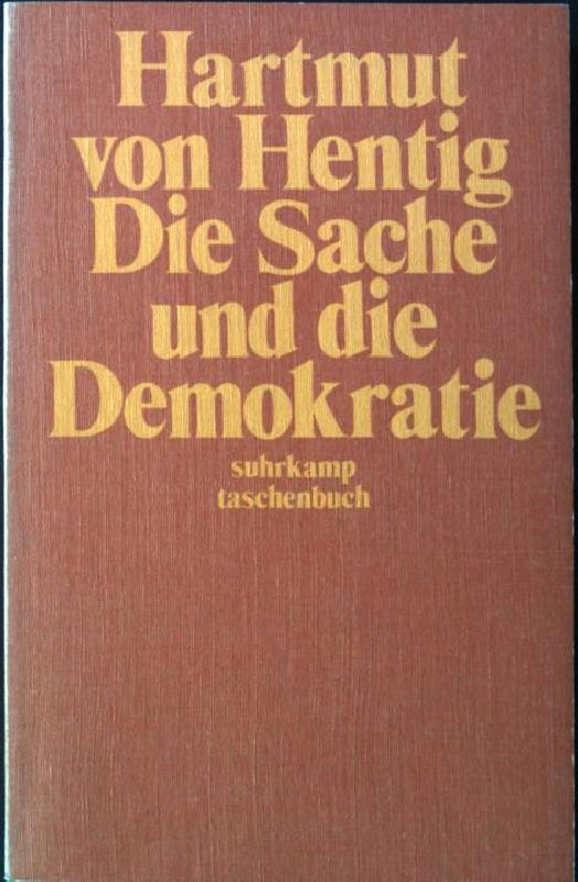 Die Sache und die Demokratie : 3 Abhandlungen zum Verhältnis von Einsicht und Herrschaft. suhrkamp-taschenbücher ; 245 - Hentig, Hartmut von