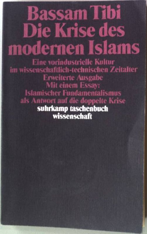 Die Krise des modernen Islams : eine vorindustrielle Kultur im wissenschaftlich-technischen Zeitalter Suhrkamp-Taschenbuch Wissenschaft ; 889 - Tibi, Bassam