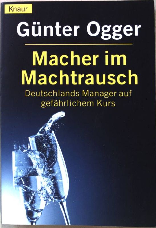 Macher im Machtrausch : Deutschlands Manager auf gefährlichem Kurs. Knaur 77537 - Ogger, Günter