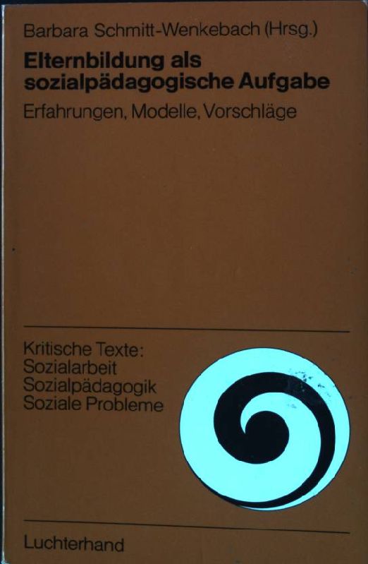 Elternbildung als sozialpädagogische Aufgabe : Erfahrungen, Modelle, Vorschläge. Kritische Texte Sozialarbeit, Sozialpädagogik, soziale Probleme, - Schmitt-Wenkebach, Barbara [Hrsg.]