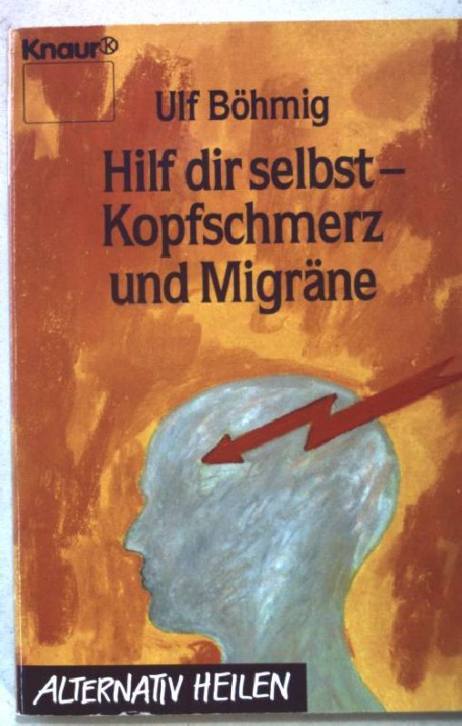 Hilf dir selbst - Kopfschmerz und Migräne. Knaur ; 76045 : Alternativ heilen - Böhmig, Ulf