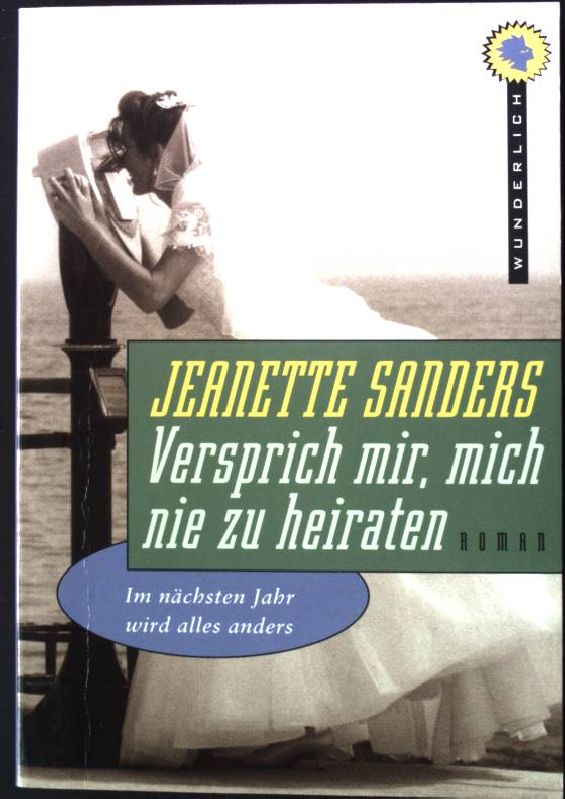 Versprich mir, mich nie zu heiraten : Roman. Wunderlich-Taschenbuch ; 26107 - Sanders, Jeanette