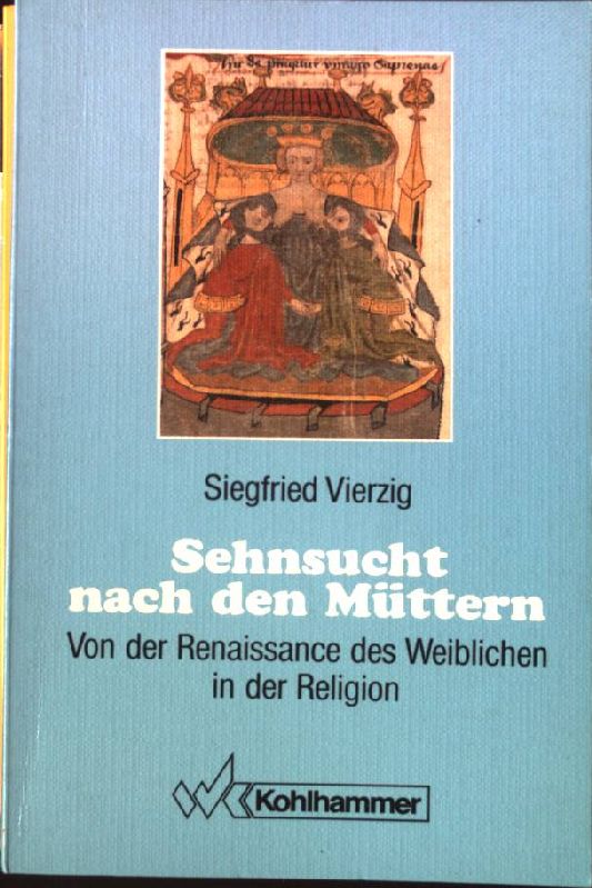 Sehnsucht nach den Müttern : von der Renaissance des Weiblichen in der Religion. - Vierzig, Siegfried