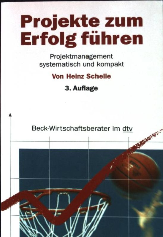 Projekte zum Erfolg führen : Projektmanagement systematisch und kompakt. Nr. 5888 : Beck-Wirtschaftsberater - Schelle, Heinz