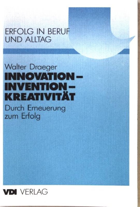 Innovation - Invention - Kreativität : durch Erneuerung zum Erfolg. - Draeger, Walter