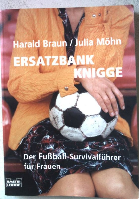 Ersatzbankknigge : der Fußball-Survivalführer für Frauen. Nr.60537 - Braun, Harald und Julia Möhn