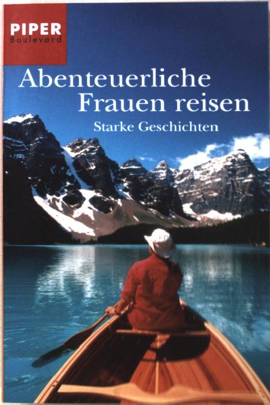 Abenteuerliche Frauen reisen : starke Geschichten. Piper ; 6109 : Piper Boulevard - Krummacher, Annika [Hrsg.]