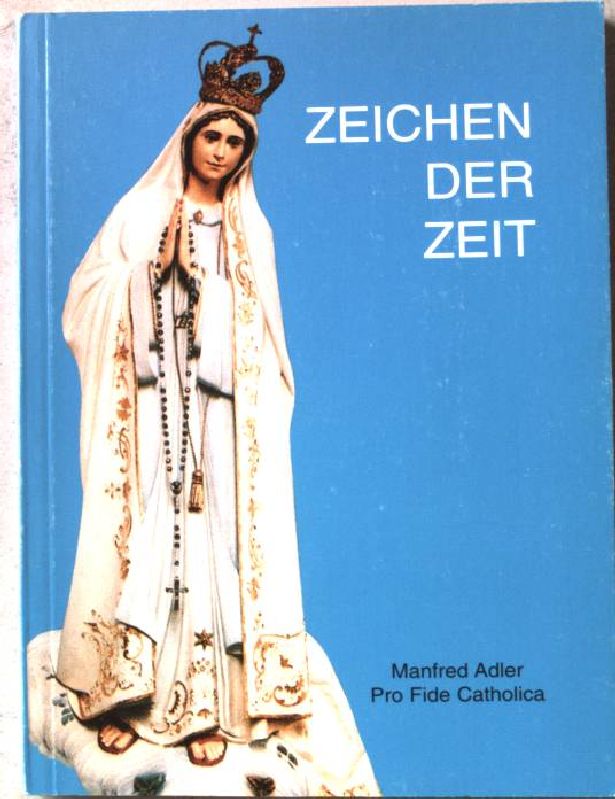 Zeichen der Zeit : Lourdes und Fatima in endzeitlicher Sicht ; eine Zeitanalyse. - Adler, Manfred