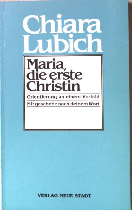 Maria - die erste Christin : Orientierung an einem Vorbild. - Lubich, Chiara