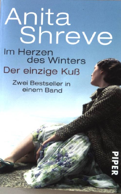 Im Herzen des Winters : [Roman]. Der einzige Kuß. Zwei Bestseller in einem Band. Piper ; 7365 - Shreve, Anita und Mechtild [Übers.] Sandberg-Ciletti