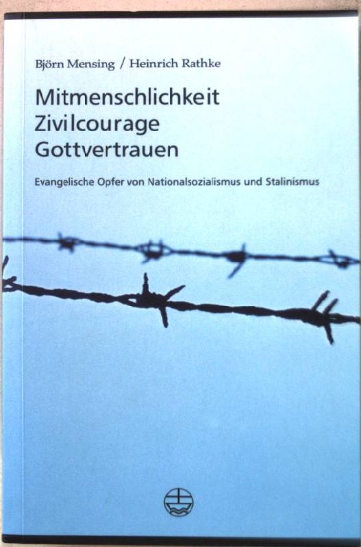 Mitmenschlichkeit, Zivilcourage, Gottvertrauen: Evangelische Opfer von Nationalsozialismus und Stalinismus - Mensing, Björn und Heinrich Rathke
