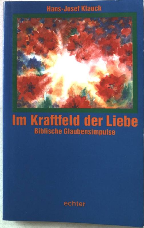 Im Kraftfeld der Liebe : biblische Glaubensimpulse. - Klauck, Hans-Josef