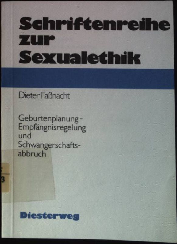 Geburtenplanung, Empfängnisregelung und Schwangerschaftsabbruch Schriftenreihe zur Sexualethik - Faßnacht, Dieter (Hrsg.)