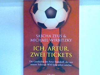 Ich, Artur, zwei Tickets: Die Geschichte des Artur Stukakoff, der mit seinem Sohn ein WM-Spiel sehen möchte. Bd. 15484 - Zeus, Sascha und Michael Wirbitzky