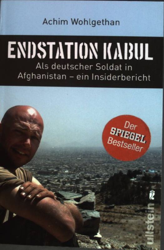 Endstation Kabul : Als deutscher Soldat in Afghanistan - Ein Insiderbericht. (Nr. 37277) Ullstein - Wohlgethan, Achim und Dirk (Bearb.) Schulze