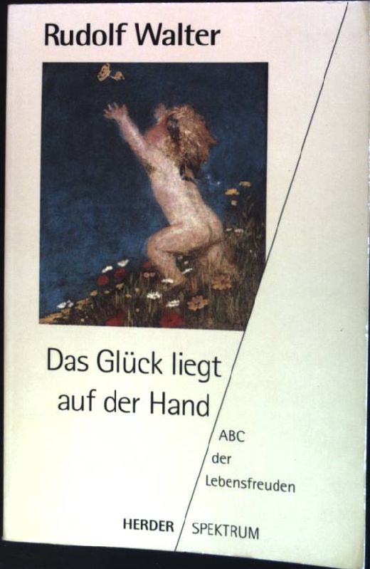 Das Glück liegt auf der Hand : ABC der Lebensfreuden. (Nr. 4021) Herder-Spektrum - Walter, Rudolf (Hrsg.)