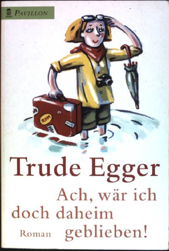 Ach, wär ich doch daheim geblieben : Roman. (Nr. 0166) Pavillon-Taschenbuch - Egger, Trude