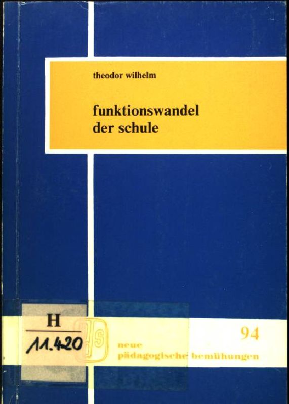 Funktionswandel der Schule : Das Fundament schulischen Lernens im Zeitalter wachsender Informationsdichte. Neue pädagogische Bemühungen ; Bd. 94 - Wilhelm, Theodor