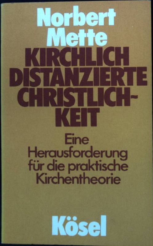 Kirchlich distanzierte Christlichkeit : Eine Herausforderung für die praktische Kirchentheorie. - Mette, Norbert