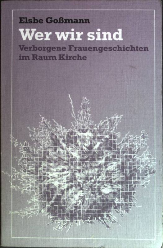 Wer wir sind : Verborgene Frauengeschichten im Raum Kirche. (Nr. 10) Gemeindepädagogik - Gossmann, Elsbe