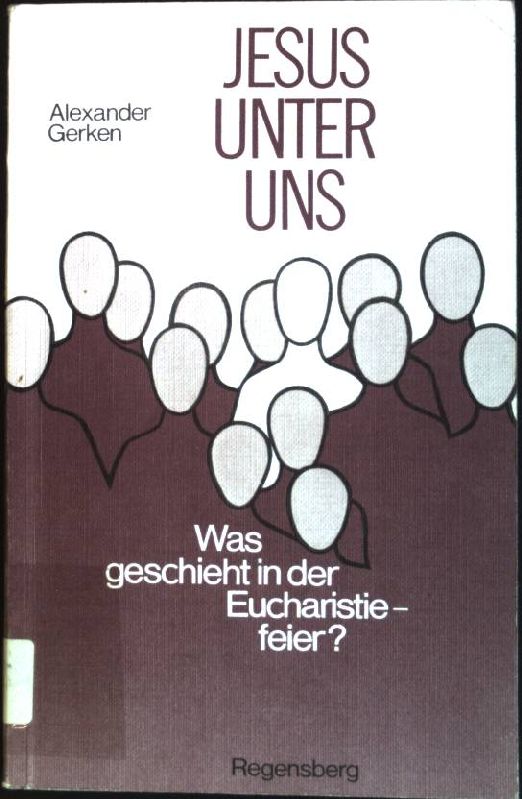 Jesus unter uns : Was geschieht in der Eucharistiefeier?. - Gerken, Alexander