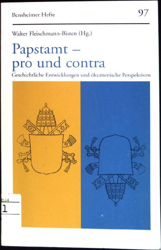 Papstamt - pro und contra : Geschichtliche Entwicklungen und ökumenische Perspektiven. Bensheimer Hefte ; H. 97 - Fleischmann-Bisten, Walter (Hrsg.)