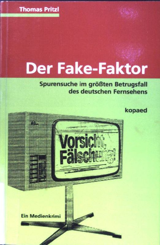 Der Fake-Faktor : Spurensuche im größten Betrugsfall des deutschen Fernsehens ; Ein Medienkrimi. - Pritzl, Thomas