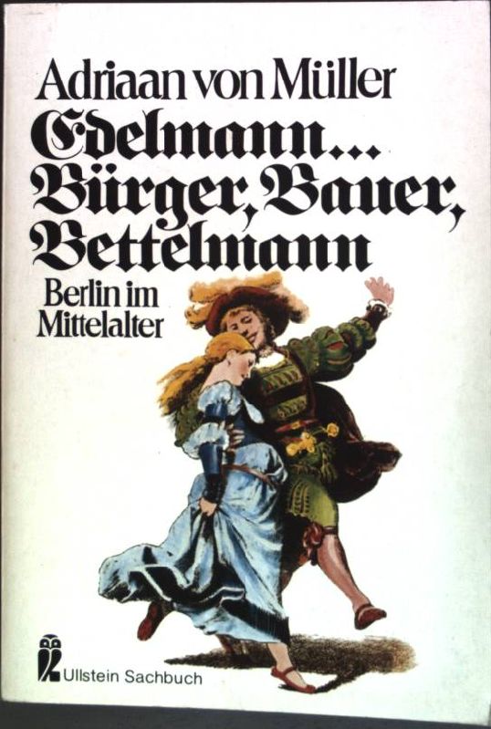 Edelmann . Bürger, Bauer, Bettelmann : Berlin im Mittelalter. (Nr. 34055) Ullstein-Sachbuch - Müller, Adriaan von