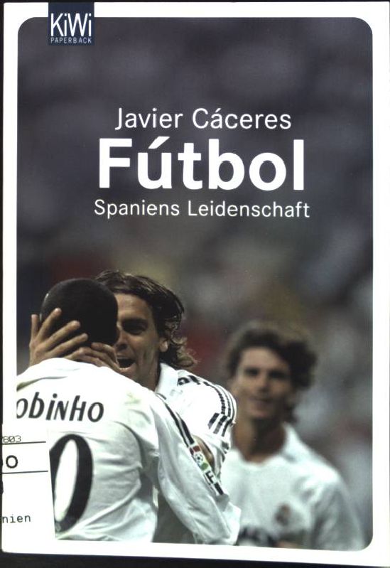 Fútbol : Spaniens Leidenschaft. (Nr. 921) KiWi : Paperback; Ball und Welt - Cáceres, Javier