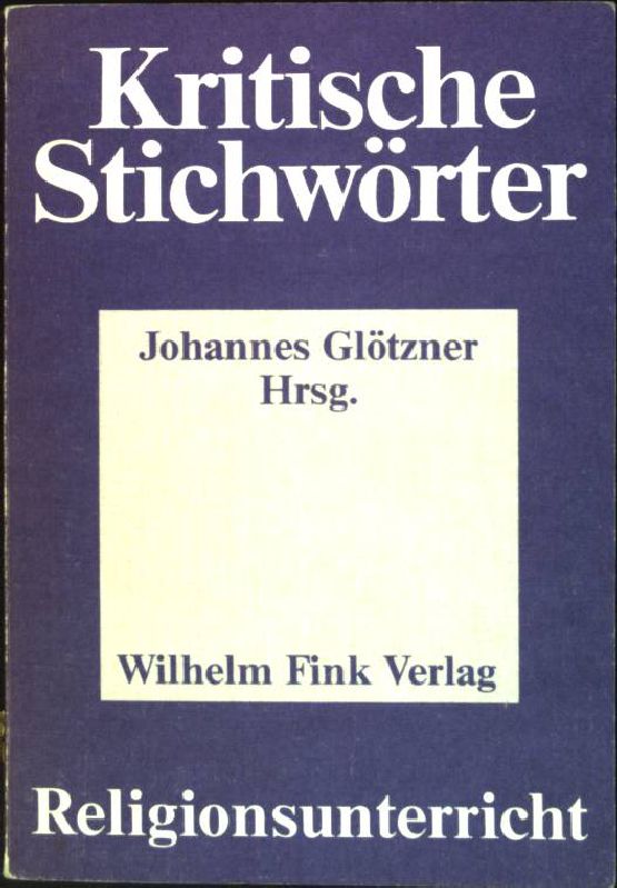 Kritische Stichwörter zum Religionsunterricht. Kritische Stichwörter ; 12 - Glötzner, Johannes (Hrsg.)