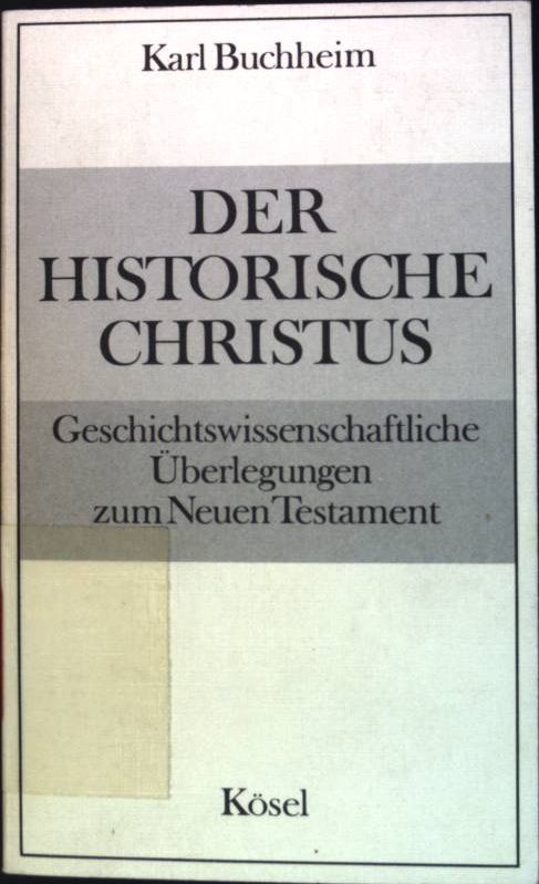 Der historische Christus : Geschichtswissenschaftliche Überlegungen zum Neuen Testament. - Buchheim, Karl