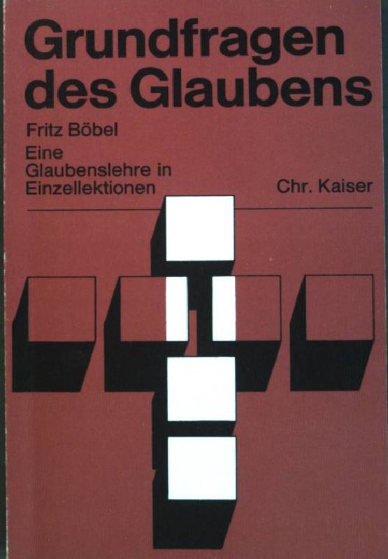 Grundfragen des Glaubens: Eine Glaubenslehre in Einzellektionen - Böbel, Fritz