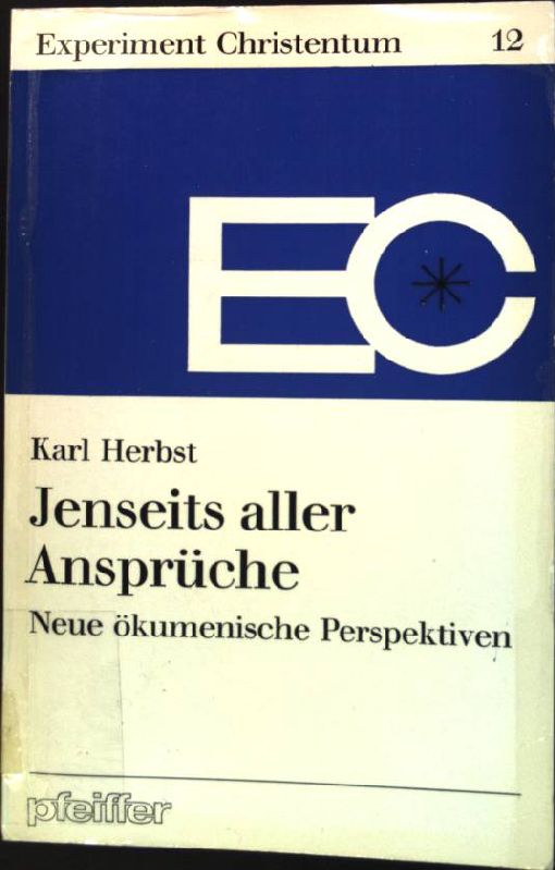 Jenseits aller Ansprüche : Neue ökumenische Perspektiven. Experiment Christentum ; Nr. 12 - Herbst, Karl