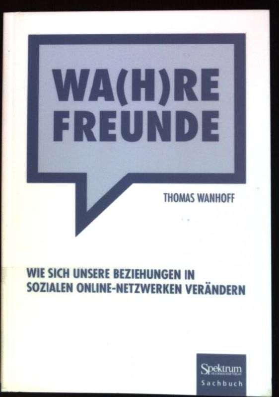 Wa(h)re Freunde: Wie sich unsere Beziehungen in sozialen Online-Netzwerken verändern. Spektrum-Akademischer-Verlag-Sachbuch - Wanhoff, Thomas