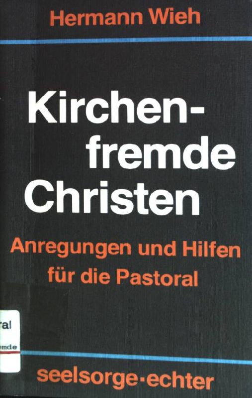 Kirchenfremde Christen : Anregungen und Hilfen für die Pastoral. - Wieh, Hermann