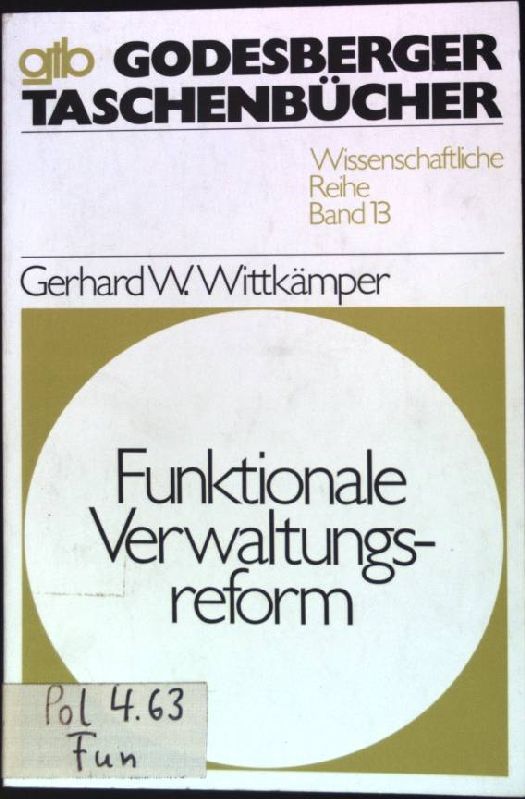 Funktionale Verwaltungsreform: Eine systematische Darstellung von Hauptproblemen Wissenschaftliche Reihe; Bd. 13 - Wittkämper, Gerhard W.