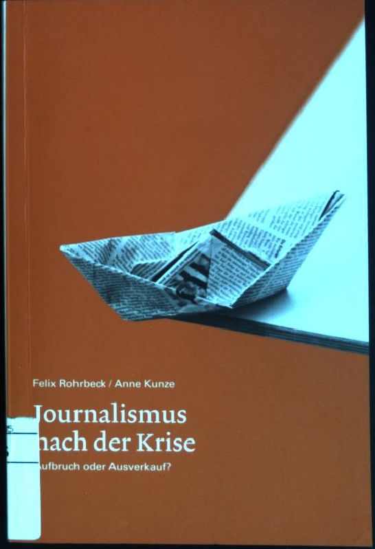 Journalismus nach der Krise : Aufbruch oder Ausverkauf?. Edition Medienpraxis ; 7 - Rohrbeck, Felix und Anne Kunze