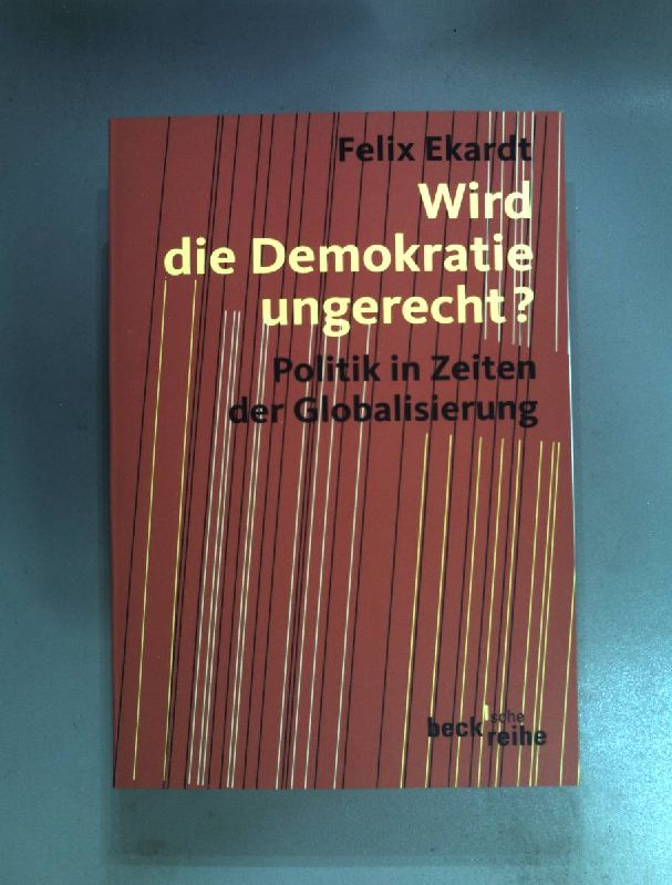 Wird die Demokratie ungerecht? : Politik in Zeiten der Globalisierung. (Beck'sche Reihe ; 1771) - Ekardt, Felix