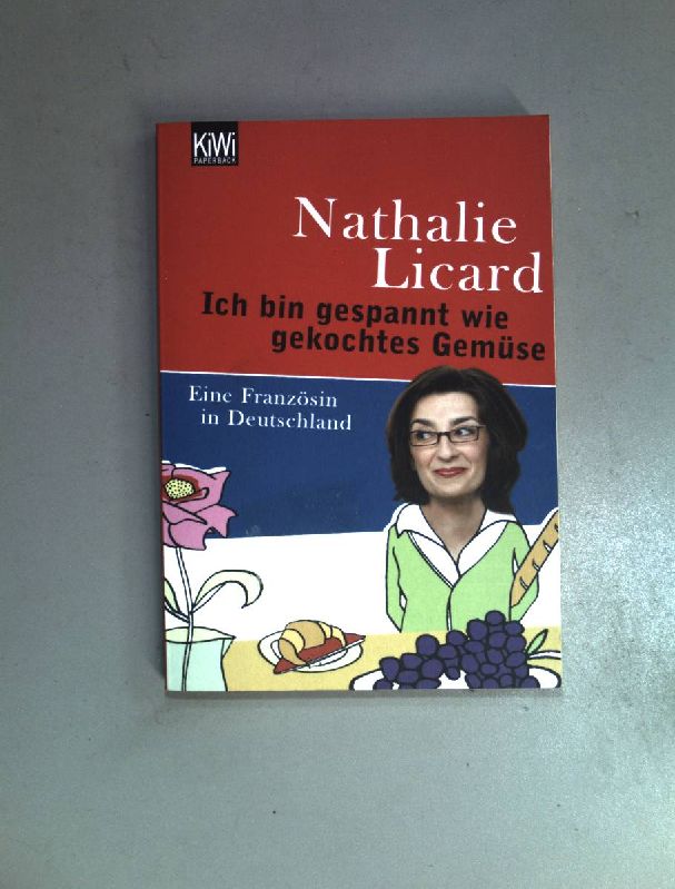 Ich bin gespannt wie gekochtes Gemüse : eine Französin in Deutschland. ( KiWi ; 1077) - Licard, Nathalie