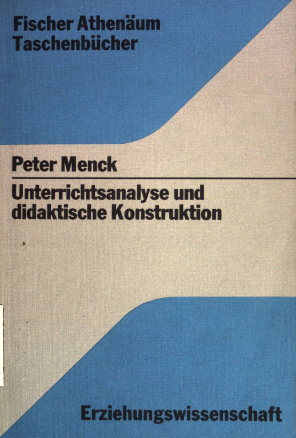 Unterrichtsanalyse und didaktische Konstruktion : Studien zu einer Theorie des Lehrplans und des Unterrichts. (Nr. 3021) Fischer-Athenäum-Taschenbücher - Menck, Peter