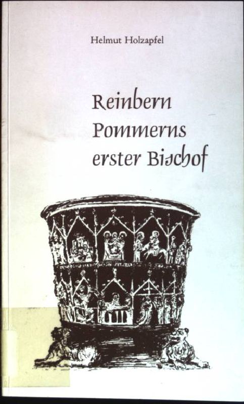 Reinbern Pommerns erster Bischof. - Holzapfel, Helmut