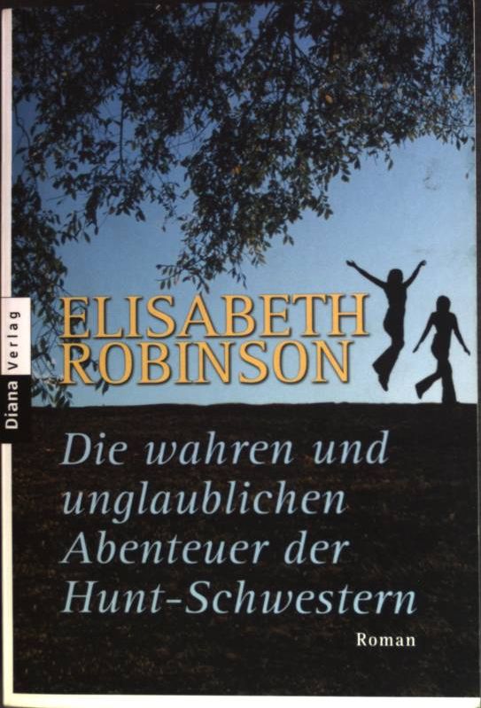 Die wahren und unglaublichen Abenteuer der Hunt-Schwestern : Roman. (Nr. 35111) - Robinson, Elisabeth