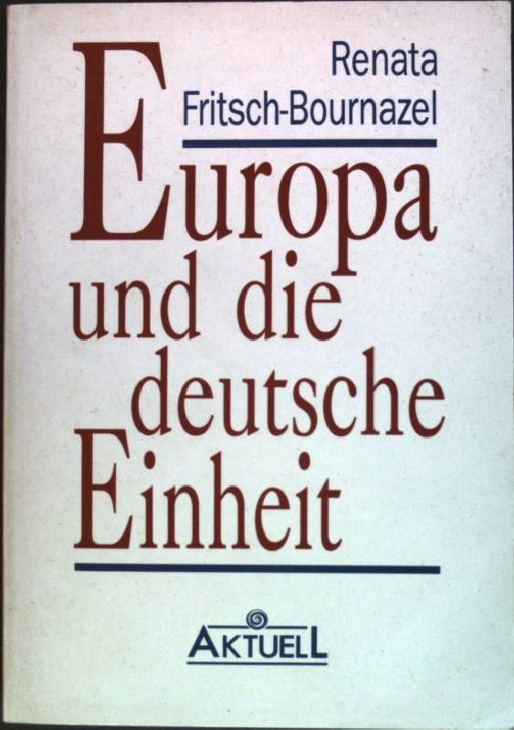 Europa und die deutsche Einheit. - Fritsch-Bournazel, Renata