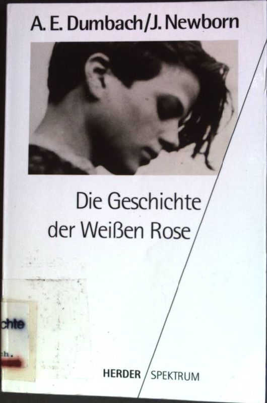 Die Geschichte der Weissen Rose. (Nr. 4296) Herder-Spektrum - Dumbach, Annette E. und Jud Newborn