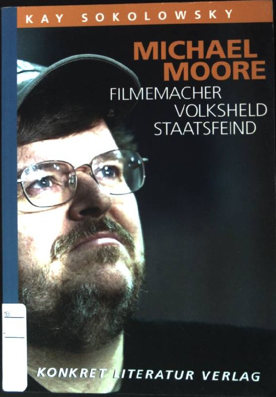 Michael Moore : Filmemacher - Volksheld - Staatsfeind. - Sokolowsky, Kay