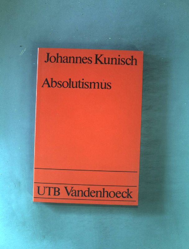 Absolutismus. Nr. UTB 1426, - Kunisch, Johannes